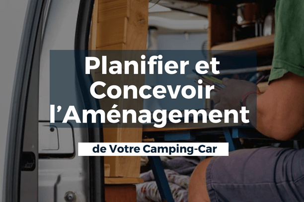 Planifier et Concevoir l’Aménagement de Votre Camping-Car - Vanlife-Store