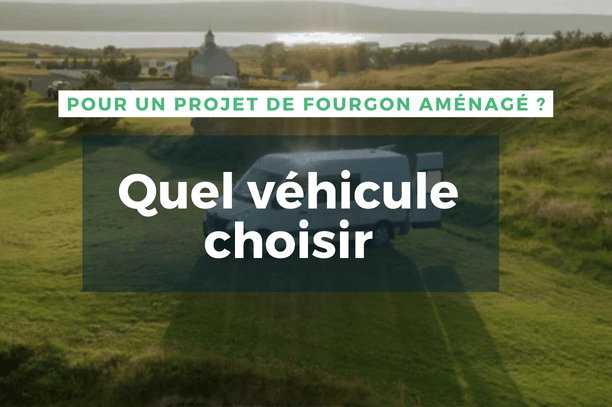 Quel véhicule choisir pour un projet de fourgon aménagé ? - Vanlife-Store